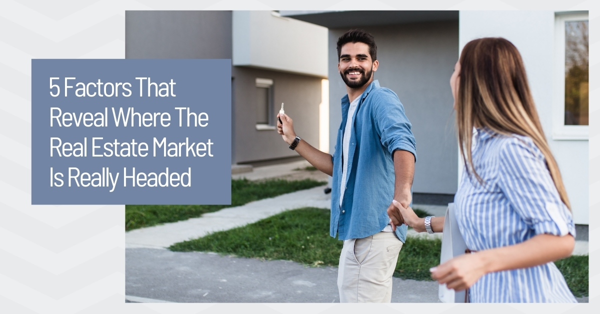 Where Is The Real Estate Market Headed: 5 Factors