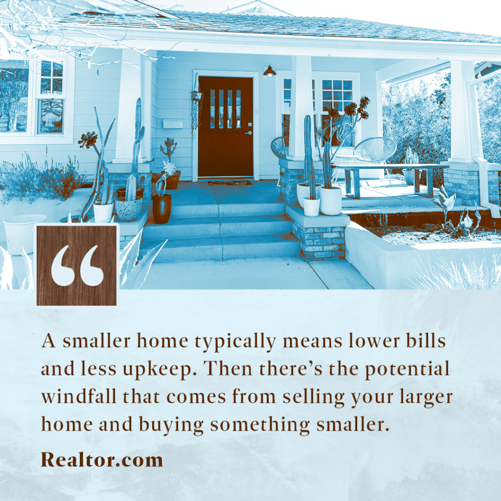 Downsizing to a smaller home could mean lower bills and less upkeep.